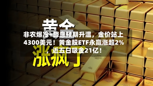 非农爆冷+降息预期升温	，金价站上4300美元！黄金股ETF永赢涨超2%，近五日吸金21亿！-第2张图片