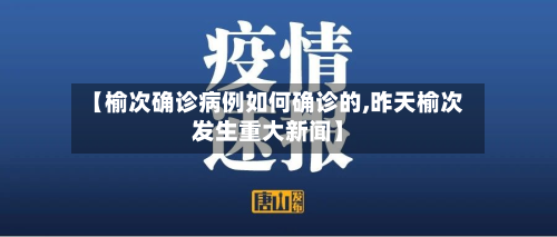 【榆次确诊病例如何确诊的,昨天榆次发生重大新闻】-第3张图片