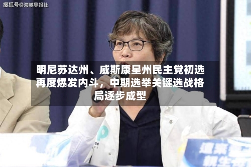 明尼苏达州	、威斯康星州民主党初选再度爆发内斗，中期选举关键选战格局逐步成型-第3张图片