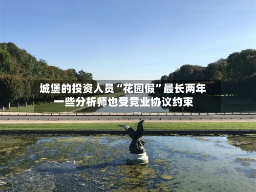 城堡的投资人员“花园假”最长两年 一些分析师也受竞业协议约束-第3张图片