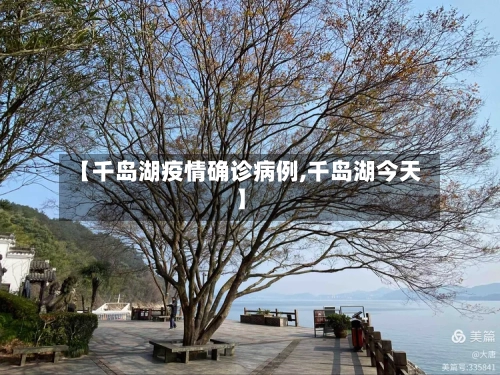 【千岛湖疫情确诊病例,千岛湖今天】-第2张图片