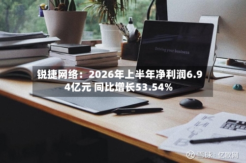 锐捷网络：2026年上半年净利润6.94亿元 同比增长53.54%