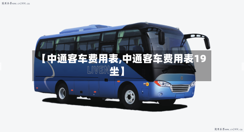 【中通客车费用表,中通客车费用表19坐】-第3张图片