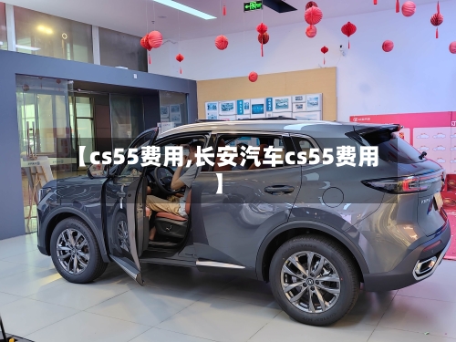 【cs55费用,长安汽车cs55费用】