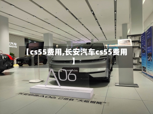 【cs55费用,长安汽车cs55费用】-第3张图片
