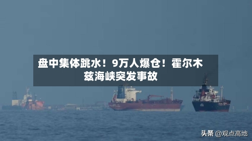 盘中集体跳水！9万人爆仓！霍尔木兹海峡突发事故-第2张图片