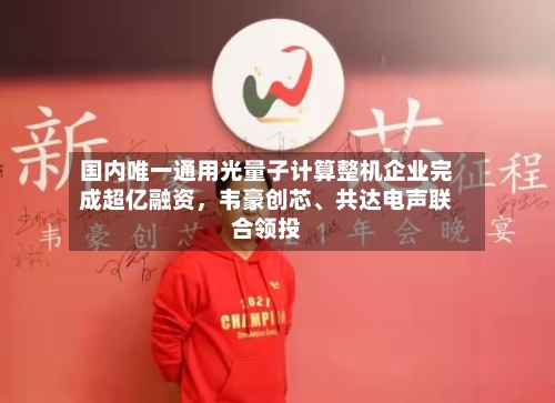 国内唯一通用光量子计算整机企业完成超亿融资，韦豪创芯	、共达电声联合领投-第2张图片