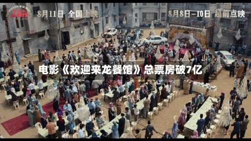 电影《欢迎来龙餐馆》总票房破7亿-第2张图片
