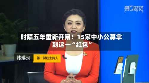时隔五年重新开闸！15家中小公募拿到这一“红包”-第3张图片