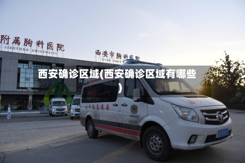 西安确诊区域(西安确诊区域有哪些)