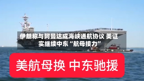 伊朗称与阿曼达成海峡通航协议 美证实继续中东“航母接力”-第2张图片