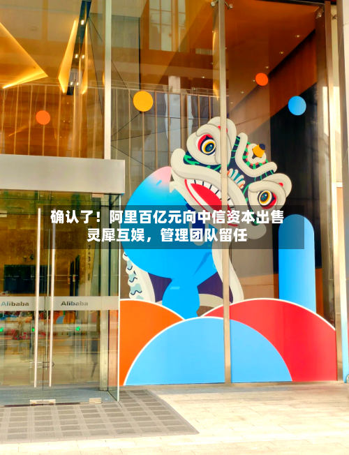 确认了！阿里百亿元向中信资本出售灵犀互娱，管理团队留任-第3张图片