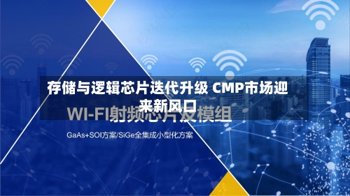 存储与逻辑芯片迭代升级 CMP市场迎来新风口-第2张图片