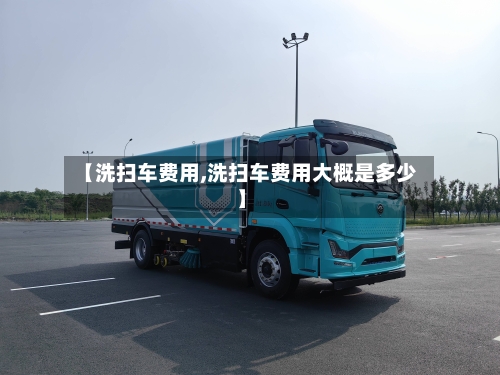 【洗扫车费用,洗扫车费用大概是多少】