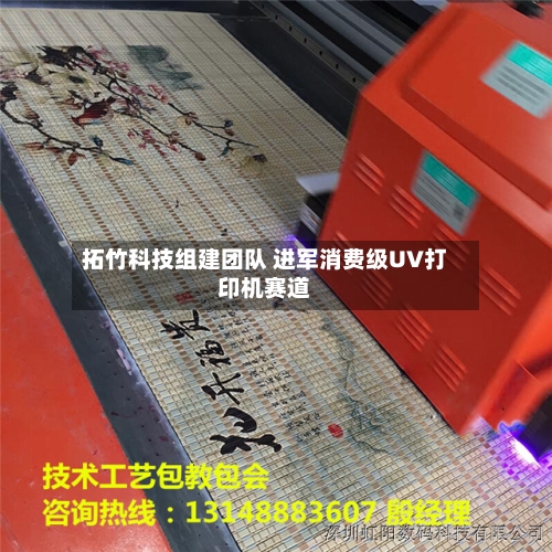 拓竹科技组建团队 进军消费级UV打印机赛道