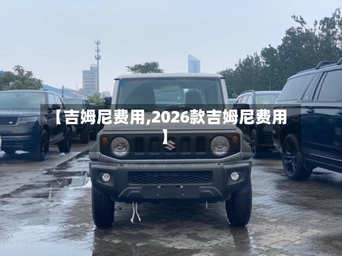 【吉姆尼费用,2026款吉姆尼费用】-第2张图片