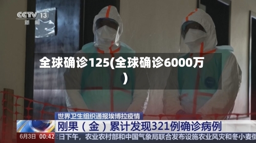 全球确诊125(全球确诊6000万)