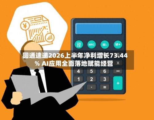 圆通速递2026上半年净利增长73.44% AI应用全面落地赋能经营-第3张图片