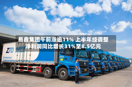 易鑫集团午前涨逾11% 上半年经调整净利润同比增长31%至8.5亿元-第1张图片