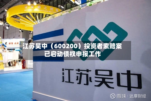 江苏吴中（600200）投资者索赔案已启动债权申报工作