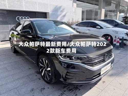 大众帕萨特最新费用/大众帕萨特2022款新车费用-第2张图片