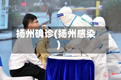 扬州确诊(扬州感染)