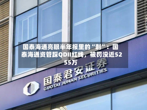 国泰海通亮眼半年报里的“刺”：国泰海通资管踩QDII红线，被罚没近5255万