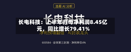 长电科技：上半年归母净利润8.45亿元，同比增长79.41%