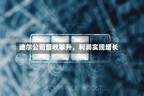 迪尔公司营收攀升，利润实现增长