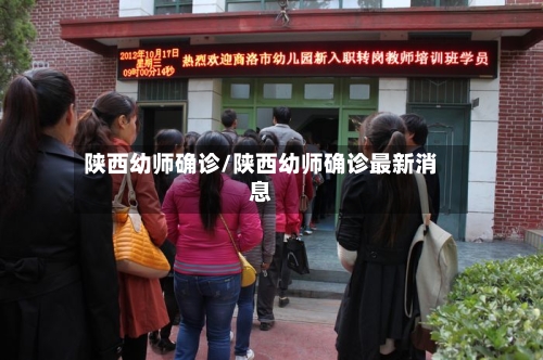 陕西幼师确诊/陕西幼师确诊最新消息-第3张图片