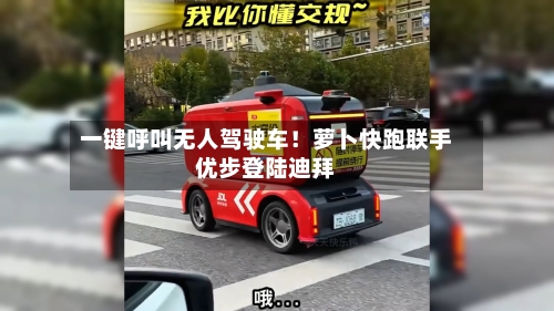 一键呼叫无人驾驶车！萝卜快跑联手优步登陆迪拜-第2张图片