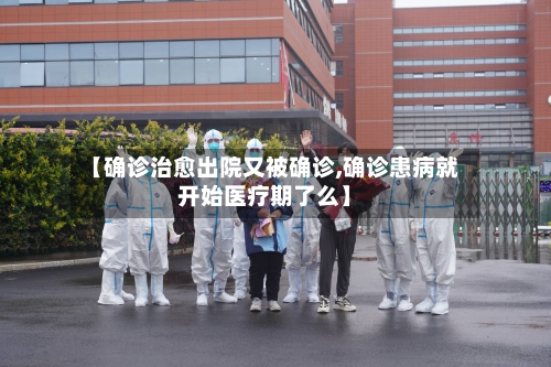 【确诊治愈出院又被确诊,确诊患病就开始医疗期了么】