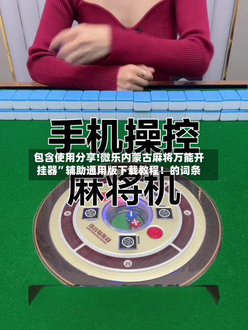 包含使用分享!微乐内蒙古麻将万能开挂器”辅助通用版下载教程！的词条-第3张图片