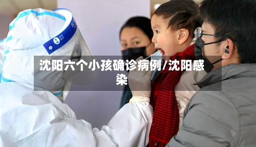 沈阳六个小孩确诊病例/沈阳感染-第3张图片