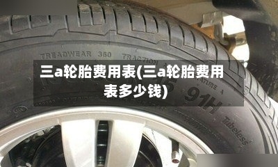 三a轮胎费用表(三a轮胎费用表多少钱)-第1张图片