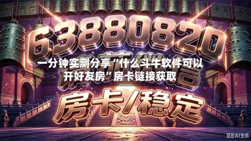 一分钟实测分享“什么斗牛软件可以开好友房”房卡链接获取