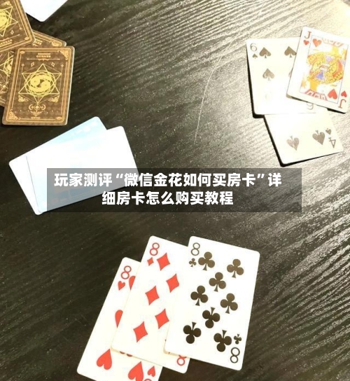 玩家测评“微信金花如何买房卡”详细房卡怎么购买教程-第2张图片