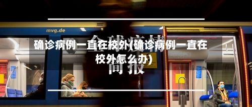 确诊病例一直在校外(确诊病例一直在校外怎么办)