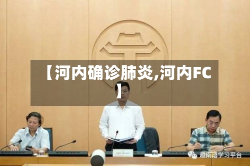 【河内确诊肺炎,河内FC】-第3张图片