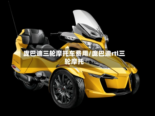 庞巴迪三轮摩托车费用/庞巴迪rtl三轮摩托-第2张图片
