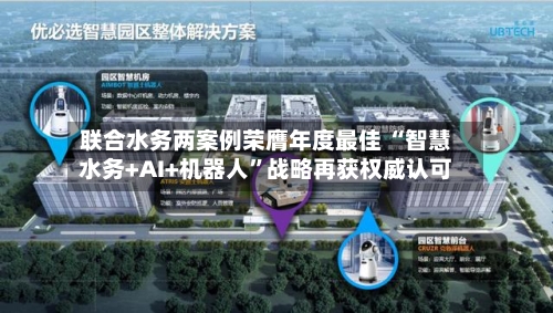 联合水务两案例荣膺年度最佳 “智慧水务+AI+机器人	”战略再获权威认可-第2张图片