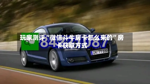 玩家测评“微信斗牛房卡怎么来的”房卡获取方式-第3张图片