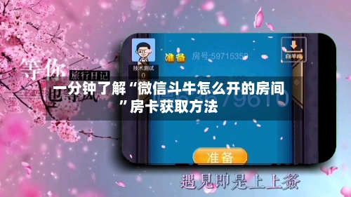 一分钟了解“微信斗牛怎么开的房间”房卡获取方法