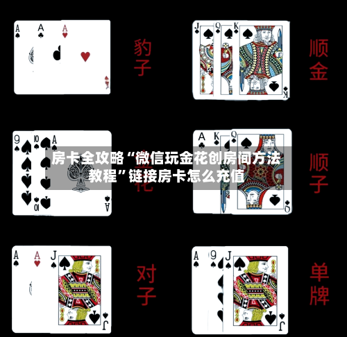 房卡全攻略“微信玩金花创房间方法教程”链接房卡怎么充值-第2张图片