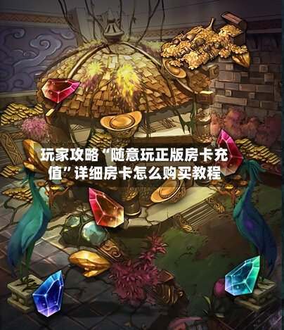 玩家攻略“随意玩正版房卡充值”详细房卡怎么购买教程-第2张图片