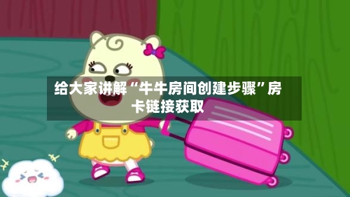 给大家讲解“牛牛房间创建步骤”房卡链接获取