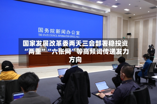 国家发展改革委两天三会部署稳投资 “两重”“六张网	”等高频词传递发力方向-第2张图片