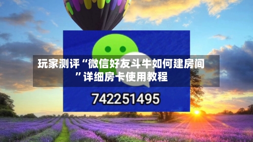 玩家测评“微信好友斗牛如何建房间”详细房卡使用教程