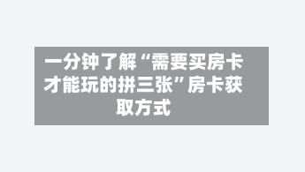 一分钟了解“需要买房卡才能玩的拼三张	”房卡获取方式-第3张图片