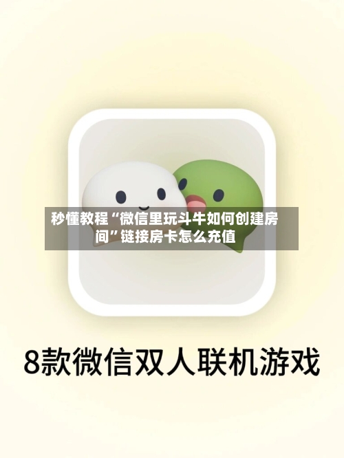秒懂教程“微信里玩斗牛如何创建房间”链接房卡怎么充值
